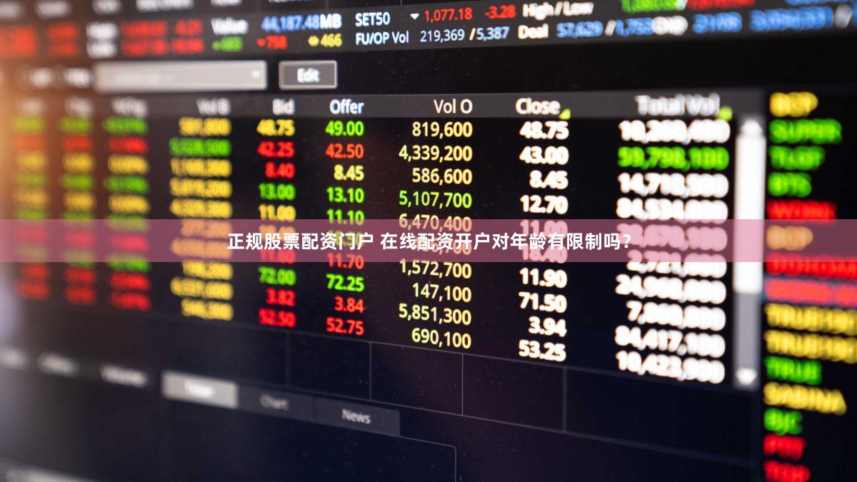 正规股票配资门户 在线配资开户对年龄有限制吗？