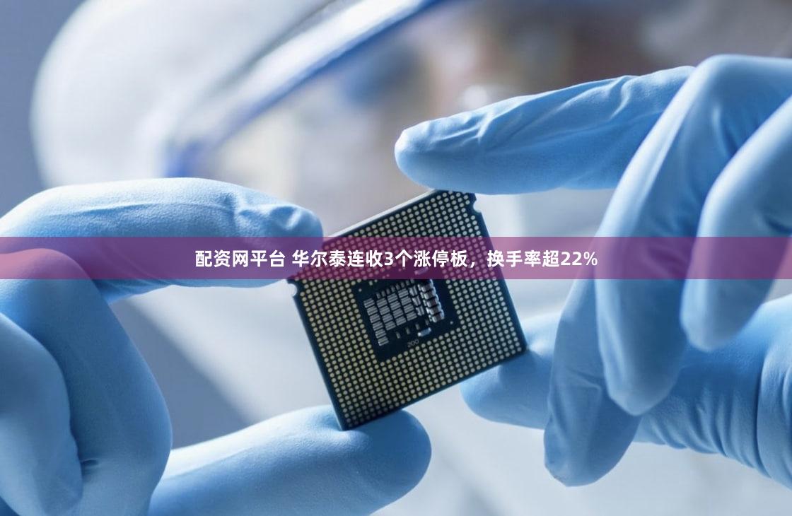 配资网平台 华尔泰连收3个涨停板，换手率超22%