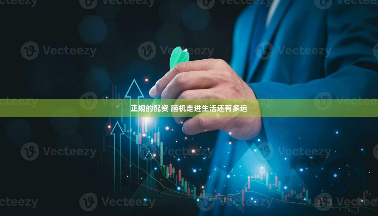 正规的配资 脑机走进生活还有多远
