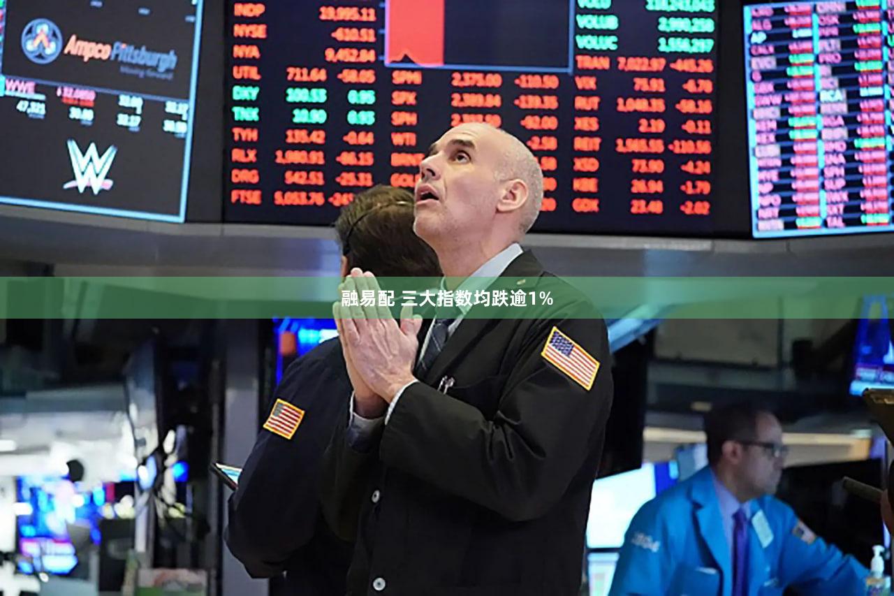 融易配 三大指数均跌逾1%