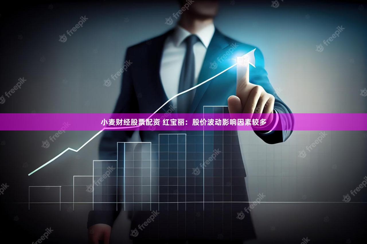 小麦财经股票配资 红宝丽：股价波动影响因素较多