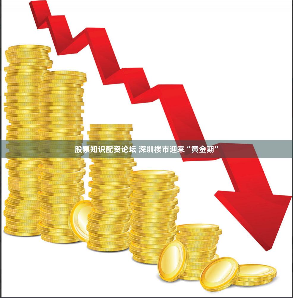 股票知识配资论坛 深圳楼市迎来“黄金期”