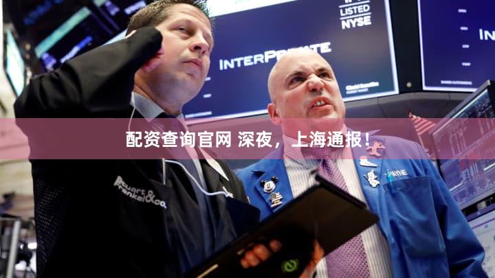 配资查询官网 深夜，上海通报！