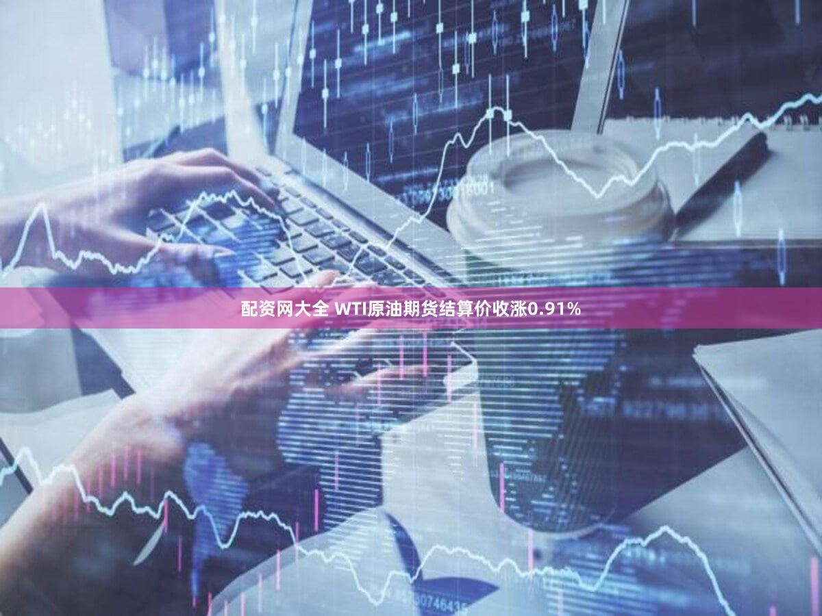 配资网大全 WTI原油期货结算价收涨0.91%