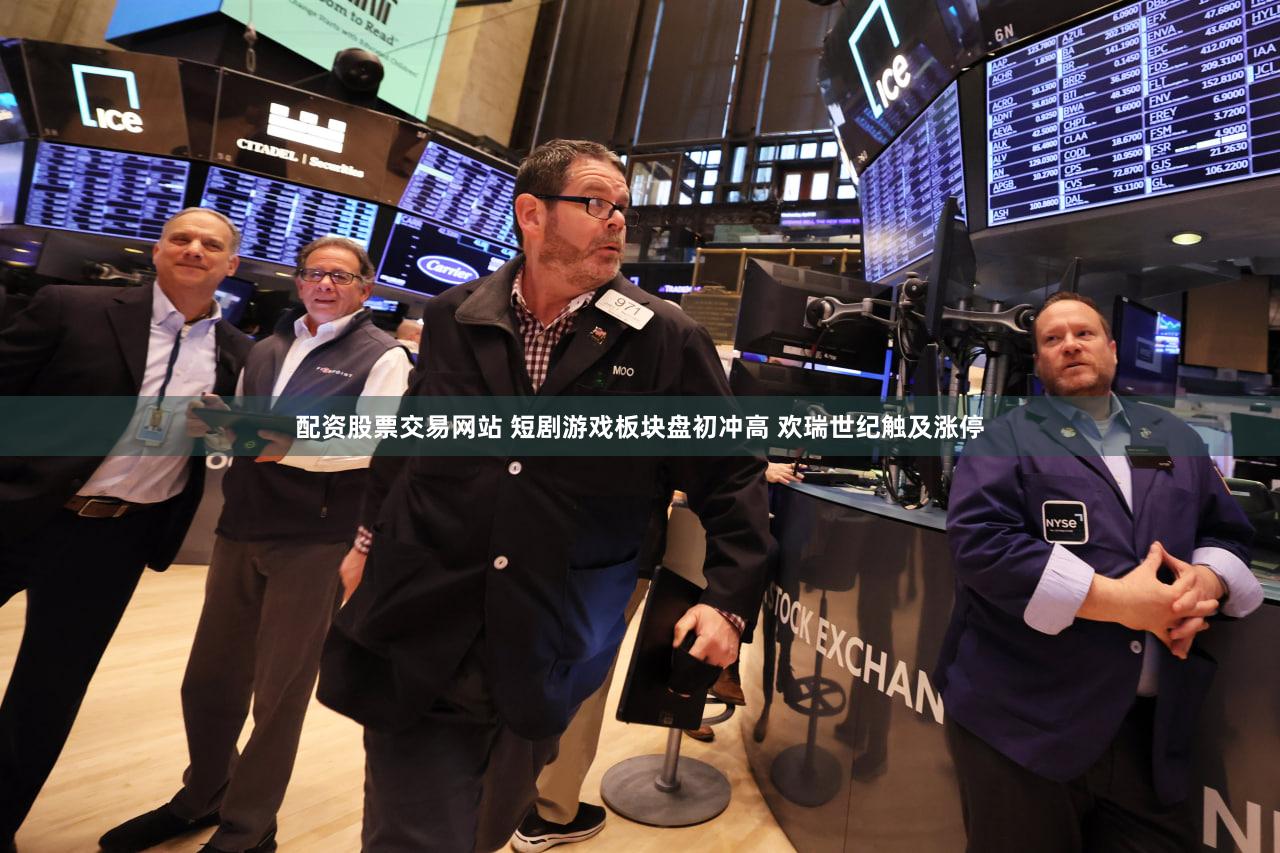 配资股票交易网站 短剧游戏板块盘初冲高 欢瑞世纪触及涨停