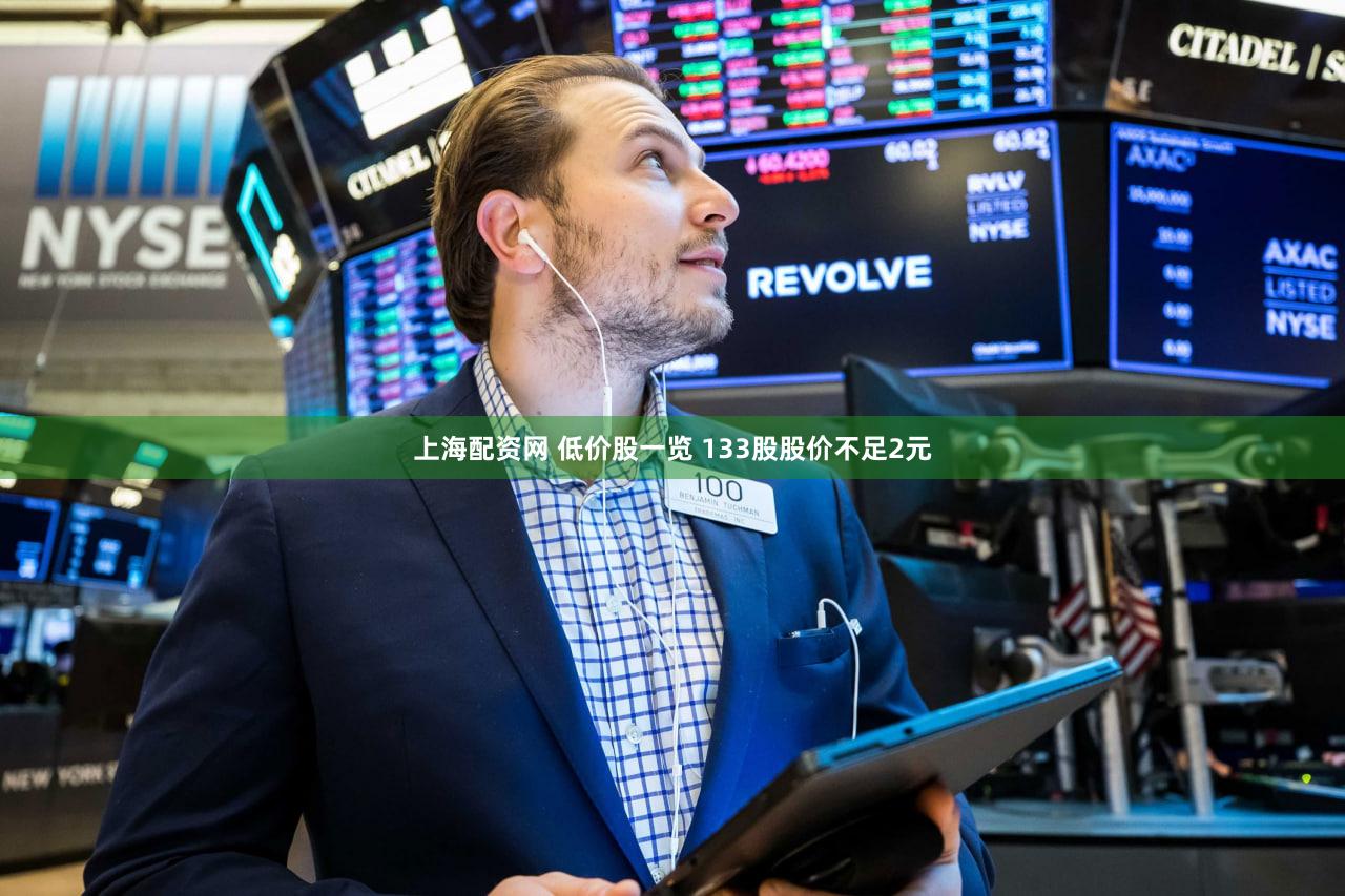 上海配资网 低价股一览 133股股价不足2元