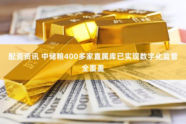 配资资讯 中储粮400多家直属库已实现数字化监管全覆盖