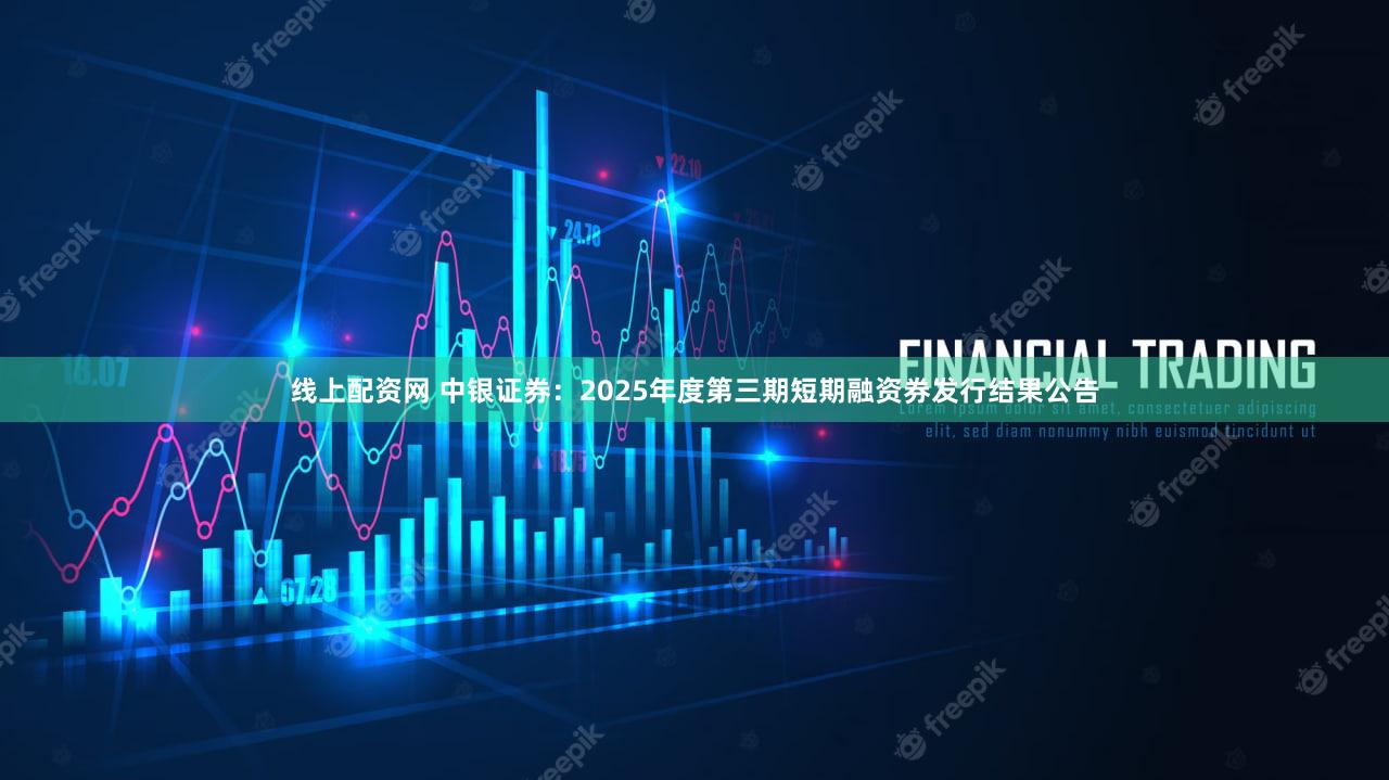 线上配资网 中银证券：2025年度第三期短期融资券发行结果公告
