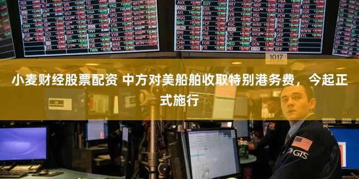 小麦财经股票配资 中方对美船舶收取特别港务费,今起正式施行