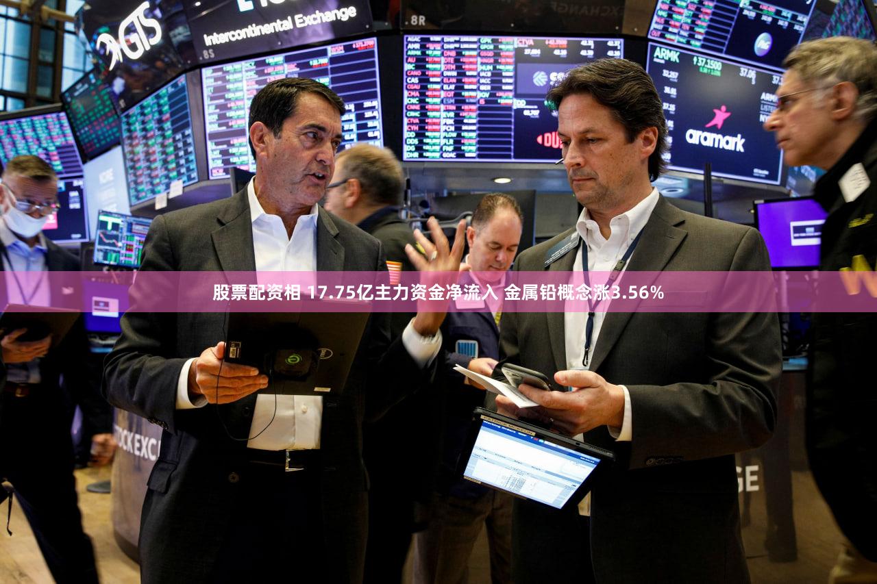 股票配资相 17.75亿主力资金净流入 金属铅概念涨3.56%