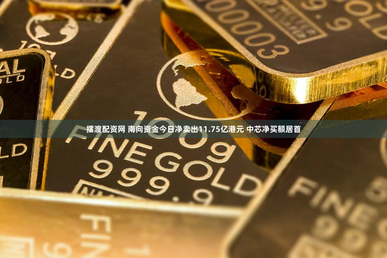 摆渡配资网 南向资金今日净卖出11.75亿港元 中芯净买额居首