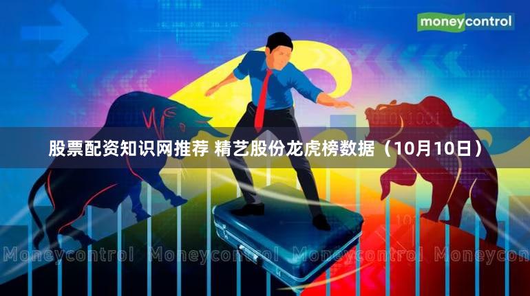 股票配资知识网推荐 精艺股份龙虎榜数据（10月10日）