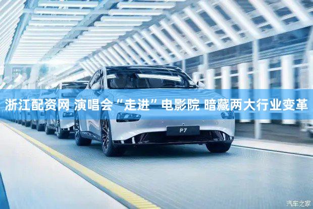 浙江配资网 演唱会“走进”电影院 暗藏两大行业变革